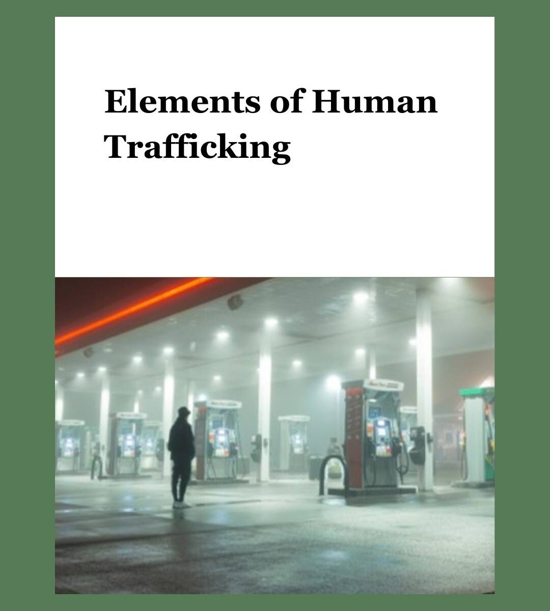 Below the title Elements of Human Trafficking is an image of a gas station at night. The air is misty and there is one person standing and wearing a black hat, black jacket and black pants facing the gas station.